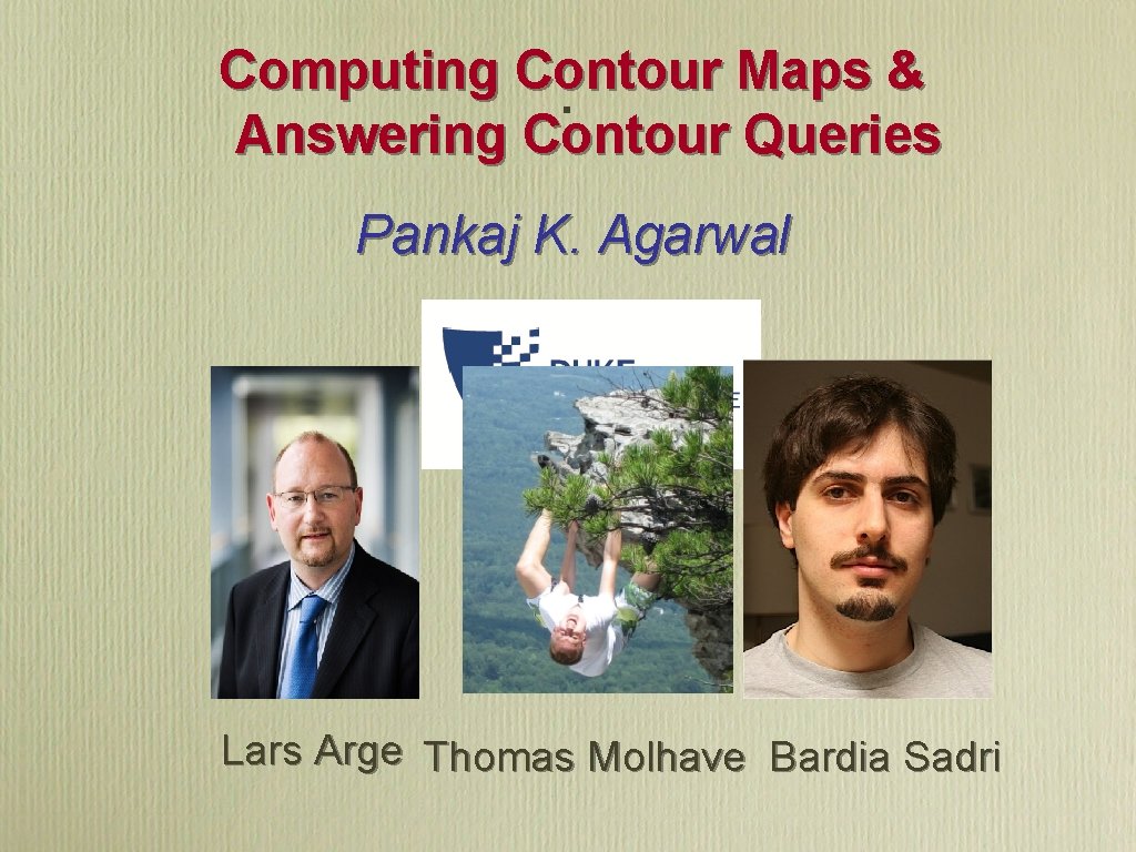 Computing Contour Maps &. Answering Contour Queries Pankaj K. Agarwal Joint work with Lars