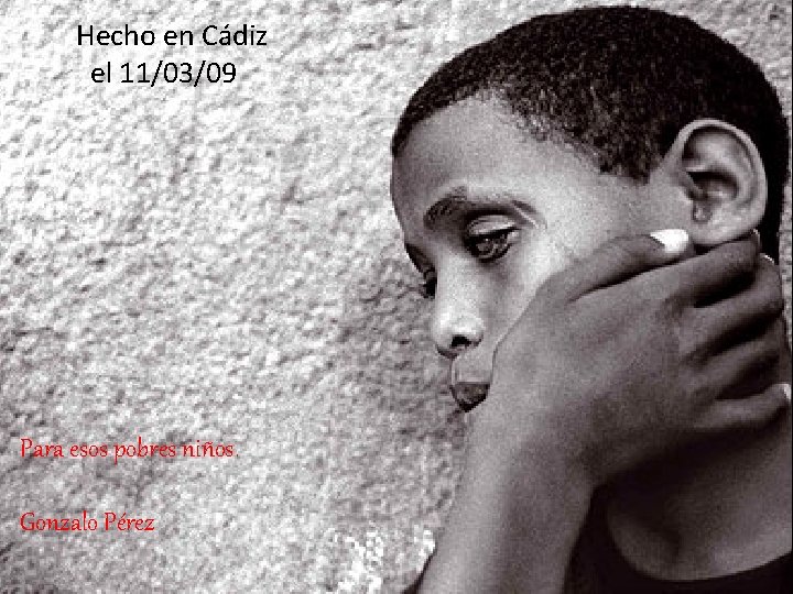 Hecho en Cádiz el 11/03/09 Para esos pobres niños. Gonzalo Pérez 
