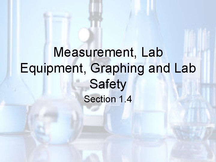 Measurement, Lab Equipment, Graphing and Lab Safety Section 1. 4 