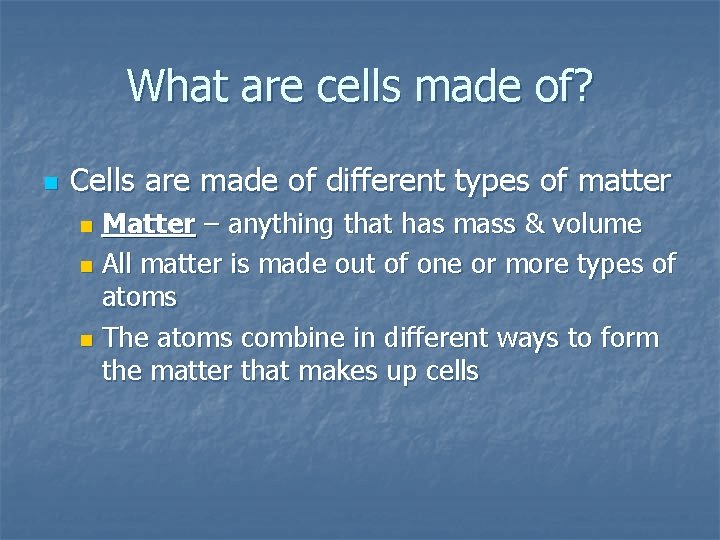 What are cells made of? n Cells are made of different types of matter What are cells made of? n Cells are made of different types of matter