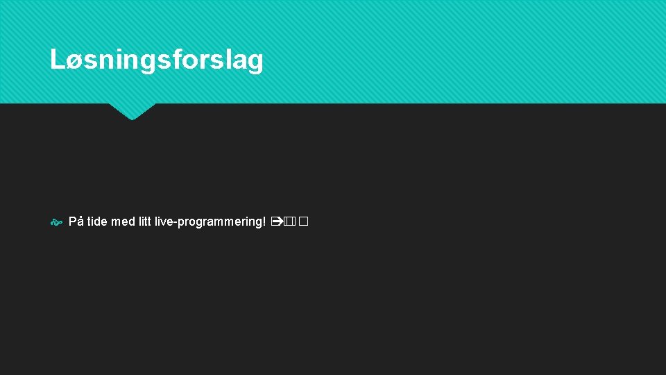 Løsningsforslag På tide med litt live-programmering! �� ➔�� 