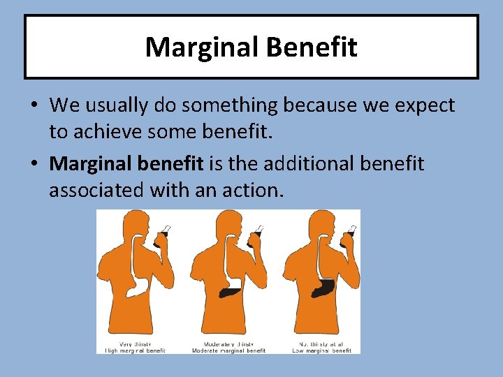 Marginal Benefit • We usually do something because we expect to achieve some benefit.