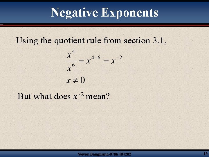 Negative Exponents Using the quotient rule from section 3. 1, But what does x