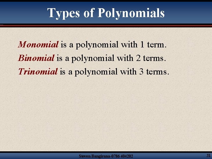 Types of Polynomials Monomial is a polynomial with 1 term. Binomial is a polynomial