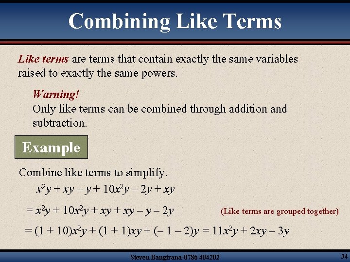 Combining Like Terms Like terms are terms that contain exactly the same variables raised