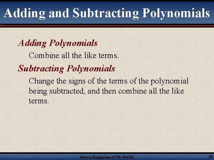Adding and Subtracting Polynomials Adding Polynomials Combine all the like terms. Subtracting Polynomials Change