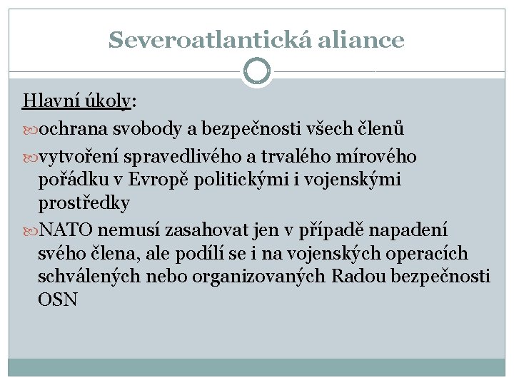 Severoatlantická aliance Hlavní úkoly: ochrana svobody a bezpečnosti všech členů vytvoření spravedlivého a trvalého