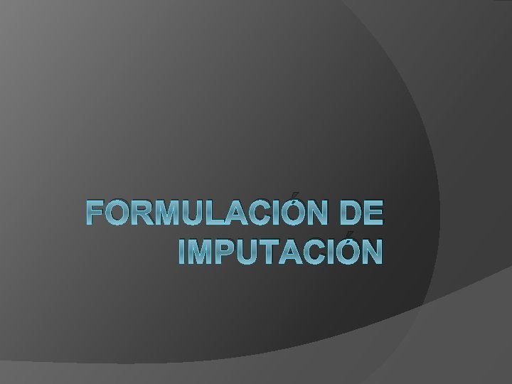 FORMULACIÓN DE IMPUTACIÓN 