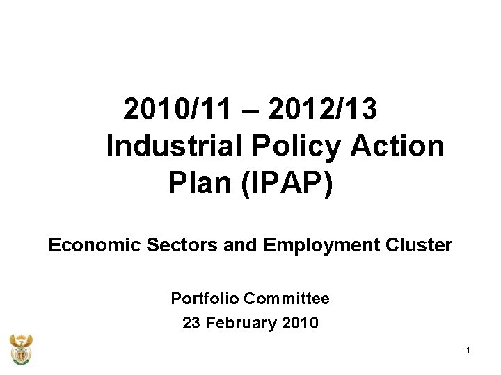 2010/11 – 2012/13 Industrial Policy Action Plan (IPAP) Economic Sectors and Employment Cluster Portfolio