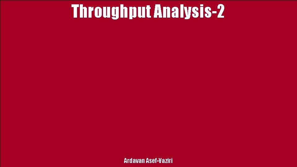 Throughput Analysis-2 Ardavan Asef-Vaziri 