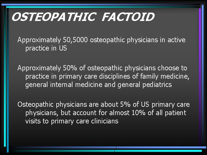 OSTEOPATHIC FACTOID Approximately 50, 5000 osteopathic physicians in active practice in US Approximately 50%