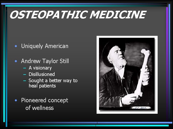 OSTEOPATHIC MEDICINE • Uniquely American • Andrew Taylor Still – A visionary – Disillusioned