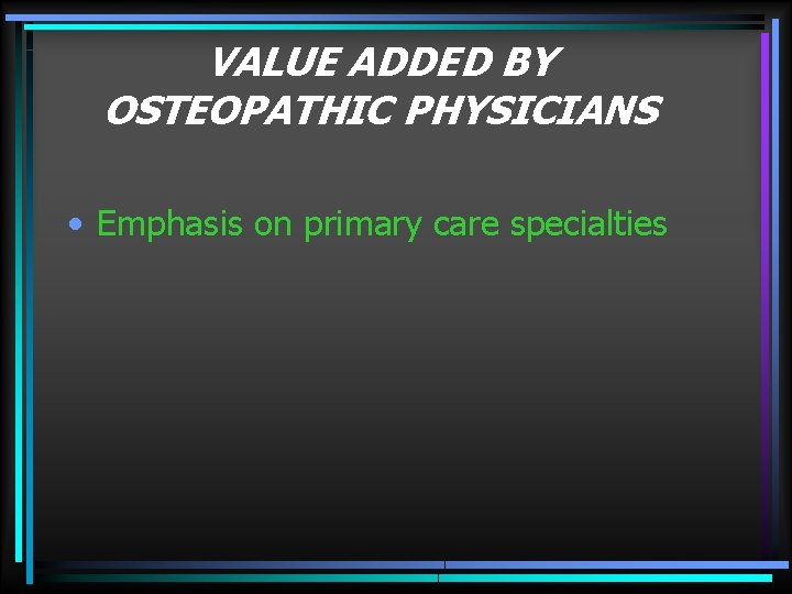 VALUE ADDED BY OSTEOPATHIC PHYSICIANS • Emphasis on primary care specialties 