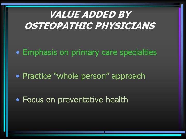 VALUE ADDED BY OSTEOPATHIC PHYSICIANS • Emphasis on primary care specialties • Practice “whole