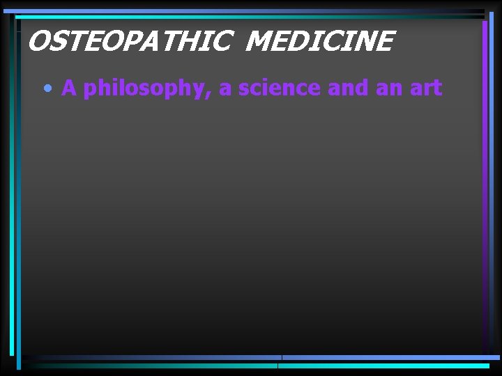 OSTEOPATHIC MEDICINE • A philosophy, a science and an art 