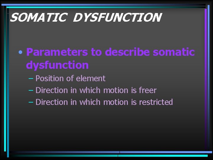 SOMATIC DYSFUNCTION • Parameters to describe somatic dysfunction – Position of element – Direction