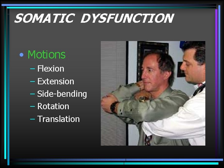 SOMATIC DYSFUNCTION • Motions – Flexion – Extension – Side-bending – Rotation – Translation