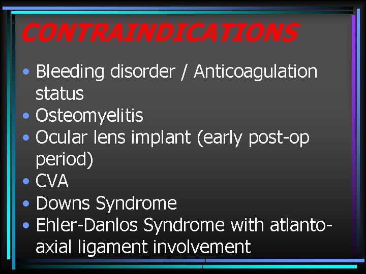 CONTRAINDICATIONS • Bleeding disorder / Anticoagulation status • Osteomyelitis • Ocular lens implant (early