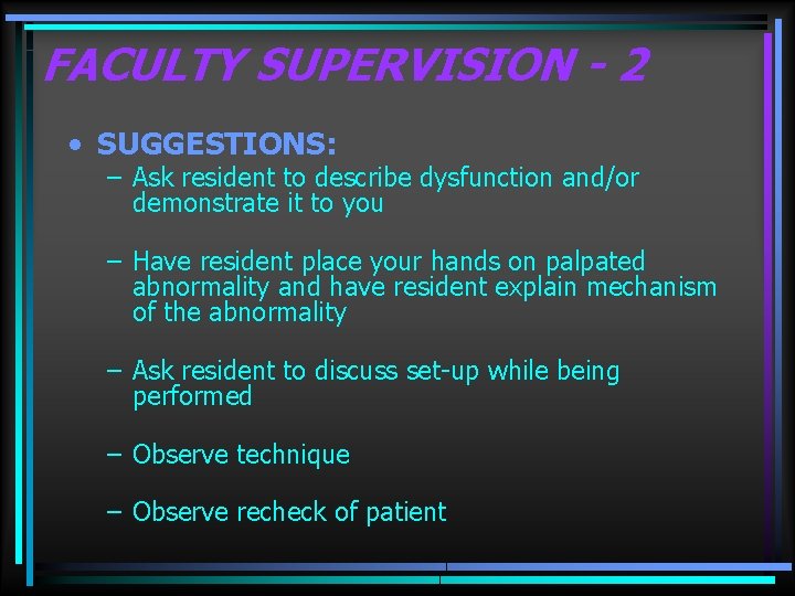 FACULTY SUPERVISION - 2 • SUGGESTIONS: – Ask resident to describe dysfunction and/or demonstrate