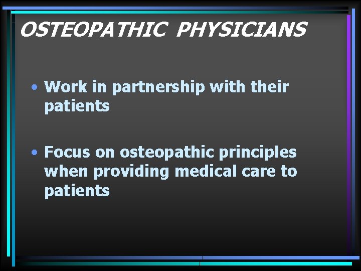 OSTEOPATHIC PHYSICIANS • Work in partnership with their patients • Focus on osteopathic principles