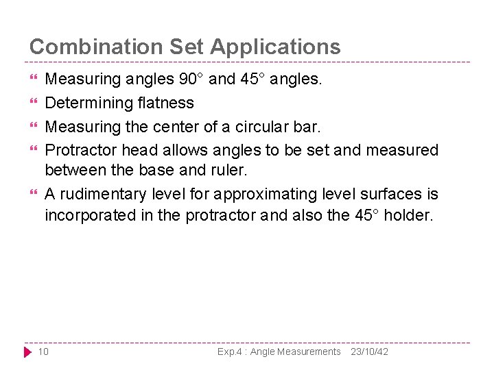 Combination Set Applications Measuring angles 90° and 45° angles. Determining flatness Measuring the center