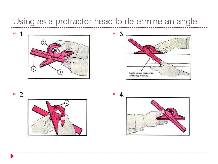 Using as a protractor head to determine an angle 1. 3. 2. 4. 