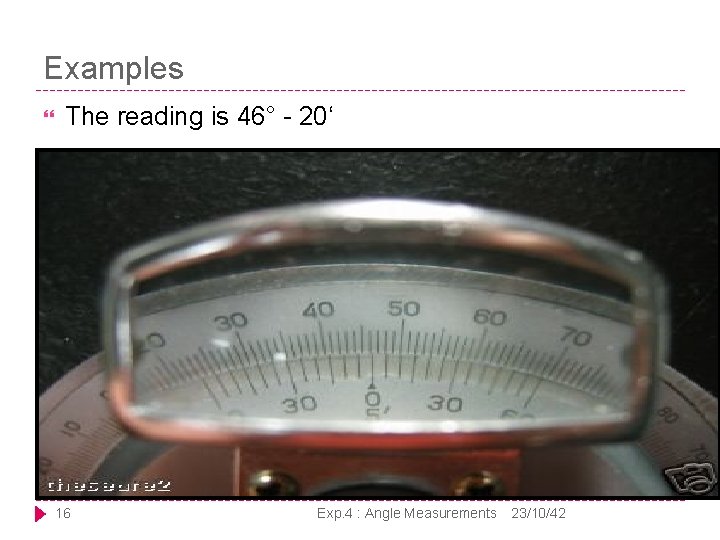 Examples The reading is 46° - 20‘ 16 Exp. 4 : Angle Measurements 23/10/42