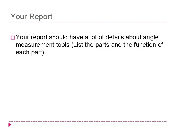 Your Report � Your report should have a lot of details about angle measurement