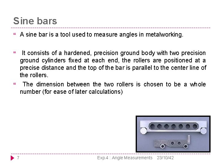 Sine bars A sine bar is a tool used to measure angles in metalworking.