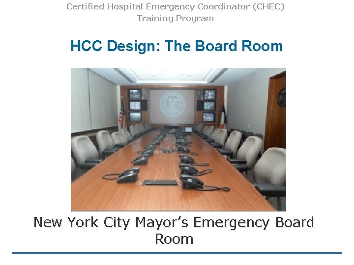 Certified Hospital Emergency Coordinator (CHEC) Training Program HCC Design: The Board Room New York