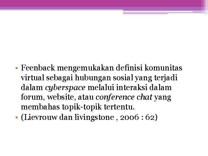  • Feenback mengemukakan definisi komunitas virtual sebagai hubungan sosial yang terjadi dalam cyberspace