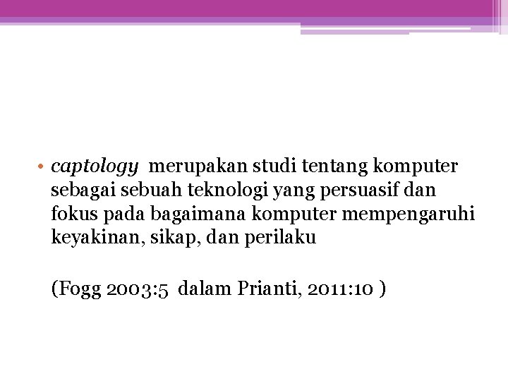  • captology merupakan studi tentang komputer sebagai sebuah teknologi yang persuasif dan fokus