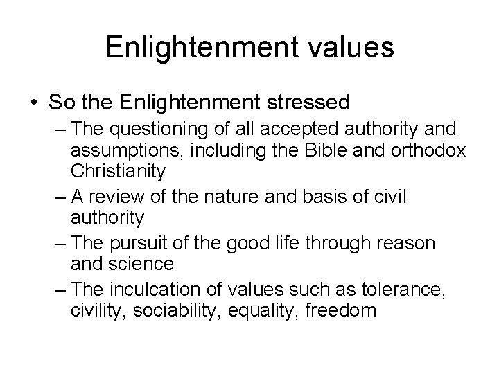 Enlightenment values • So the Enlightenment stressed – The questioning of all accepted authority