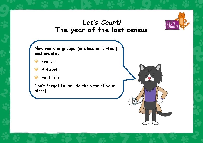 Let’s Count! The year of the last census Ye Now work in groups (in