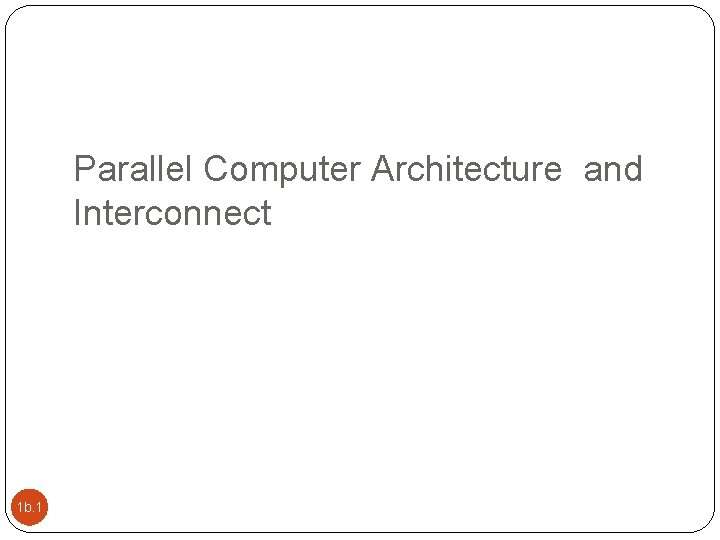Parallel Computer Architecture and Interconnect 1 b. 1 