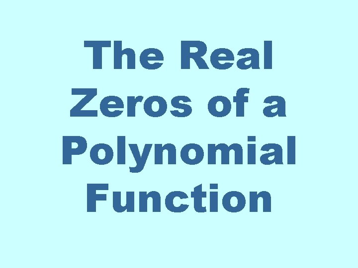 The Real Zeros of a Polynomial Function 