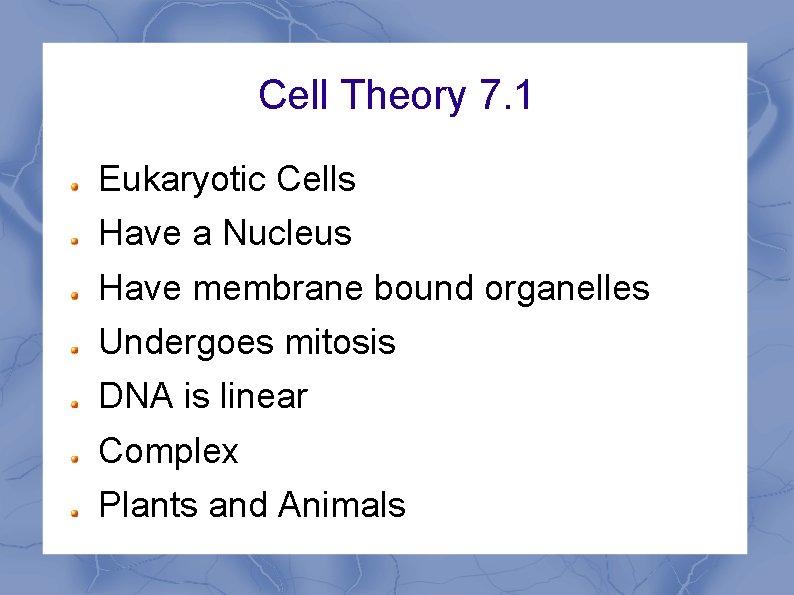 Cell Theory 7. 1 Eukaryotic Cells Have a Nucleus Have membrane bound organelles Undergoes