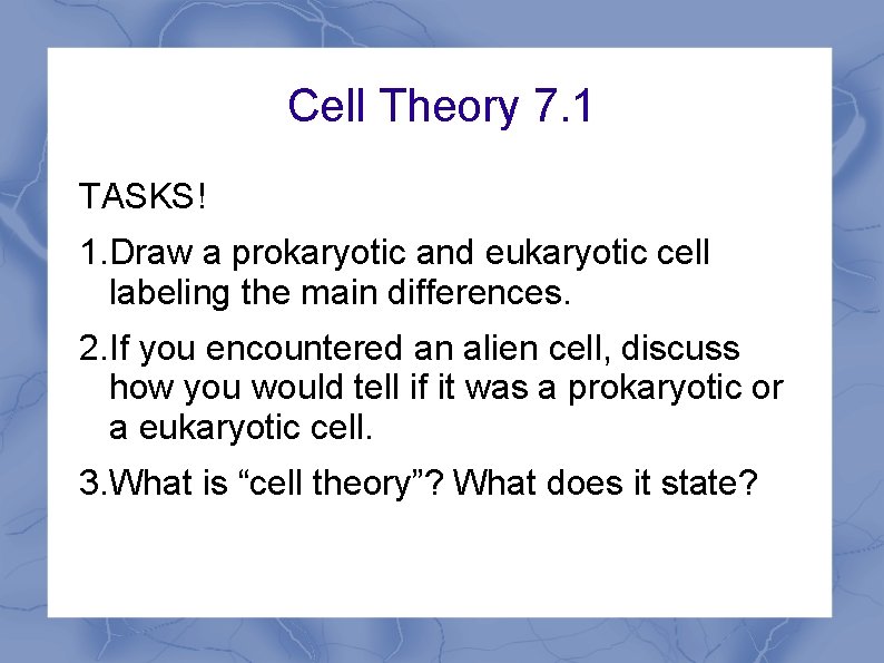 Cell Theory 7. 1 TASKS! 1. Draw a prokaryotic and eukaryotic cell labeling the