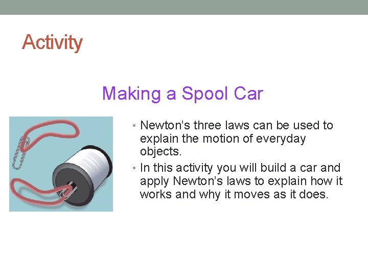 Activity Making a Spool Car • Newton’s three laws can be used to explain