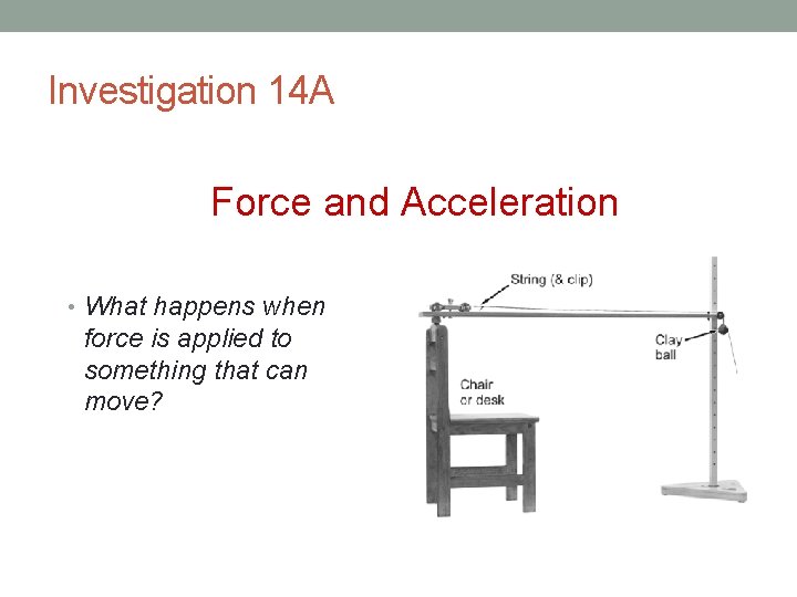 Investigation 14 A Force and Acceleration • What happens when force is applied to