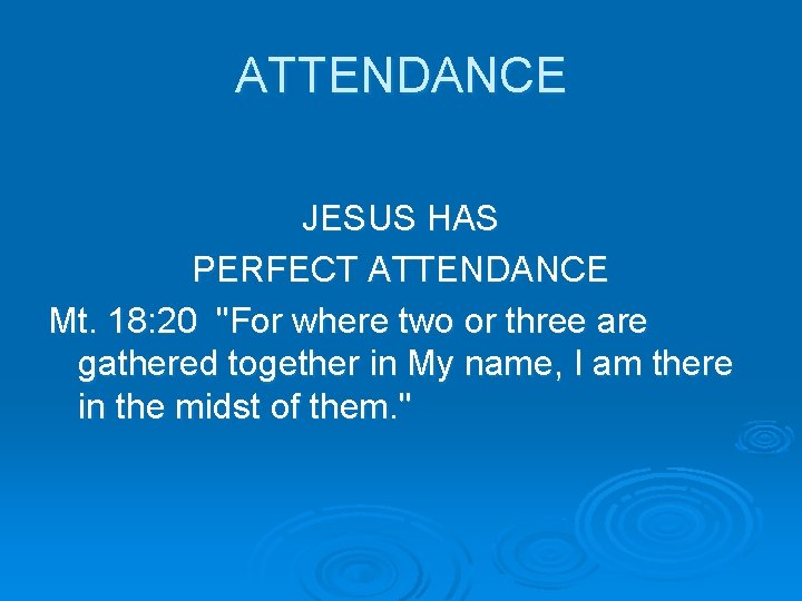 ATTENDANCE JESUS HAS PERFECT ATTENDANCE Mt. 18: 20 "For where two or three are