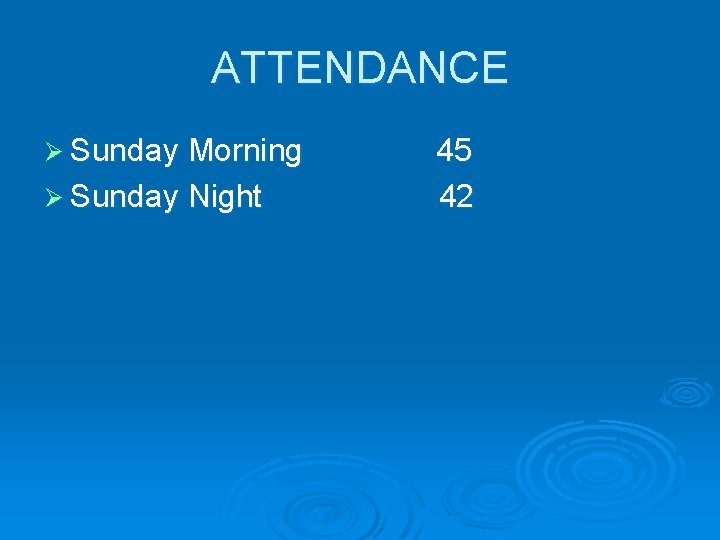 ATTENDANCE Ø Sunday Morning Ø Sunday Night 45 42 