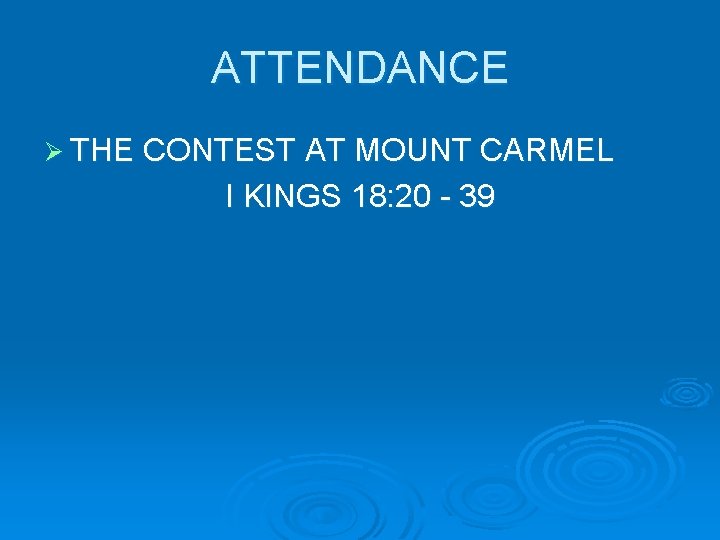 ATTENDANCE Ø THE CONTEST AT MOUNT CARMEL I KINGS 18: 20 - 39 