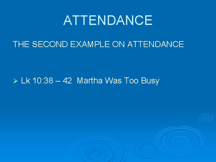 ATTENDANCE THE SECOND EXAMPLE ON ATTENDANCE Ø Lk 10: 38 – 42 Martha Was