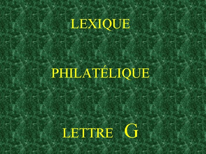 LEXIQUE PHILATÉLIQUE LETTRE G 