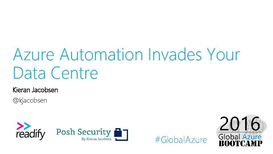 Azure Automation Invades Your Data Centre Kieran Jacobsen @kjacobsen #Global. Azure 