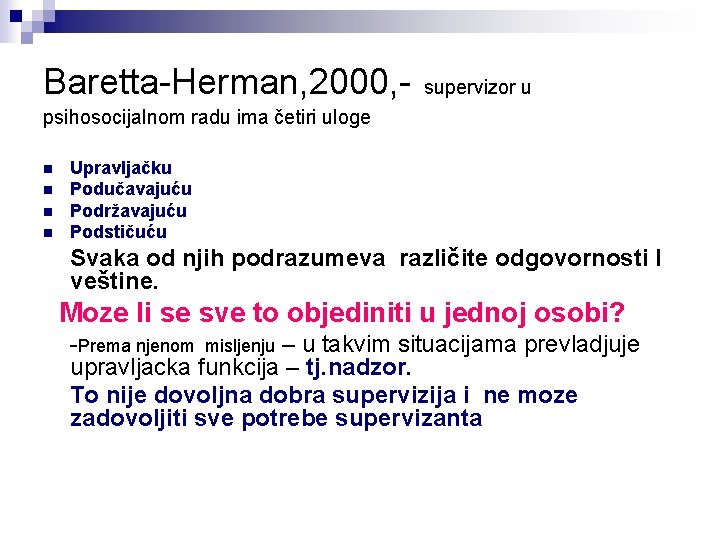 Baretta-Herman, 2000, - supervizor u psihosocijalnom radu ima četiri uloge n n Upravljačku Podučavajuću