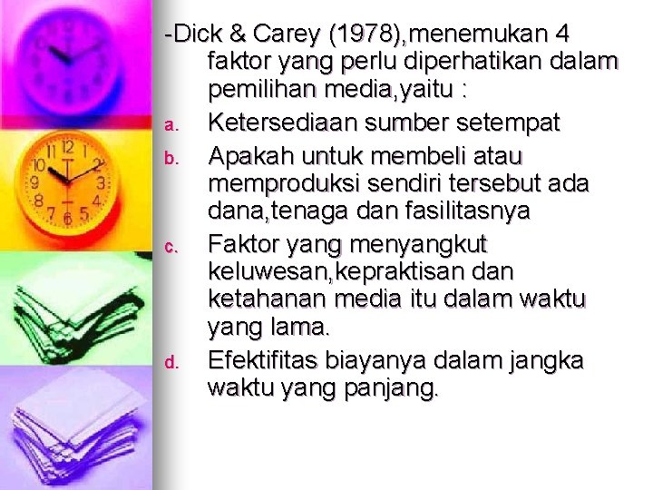 -Dick & Carey (1978), menemukan 4 faktor yang perlu diperhatikan dalam pemilihan media, yaitu -Dick & Carey (1978), menemukan 4 faktor yang perlu diperhatikan dalam pemilihan media, yaitu