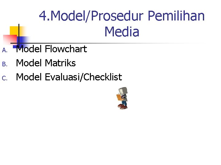 4. Model/Prosedur Pemilihan Media A. B. C. Model Flowchart Model Matriks Model Evaluasi/Checklist 4. Model/Prosedur Pemilihan Media A. B. C. Model Flowchart Model Matriks Model Evaluasi/Checklist