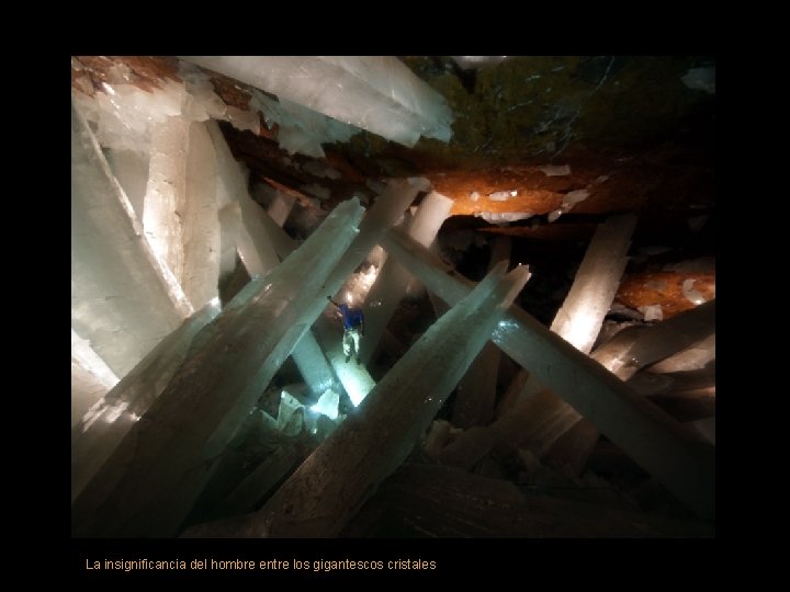 La insignificancia del hombre entre los gigantescos cristales 